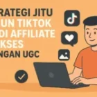 Strategi Jitu Akun Tiktok Jadi Affiliate Sukses Dengan UGC